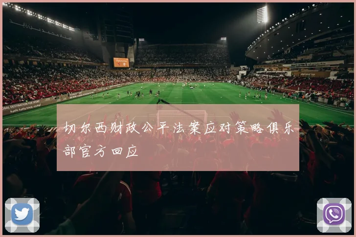 切尔西财政公平法案应对策略俱乐部官方回应