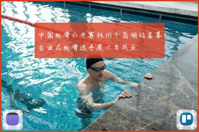 中国轮滑公开赛杭州千岛湖站落幕自由式轮滑选手展六年风采